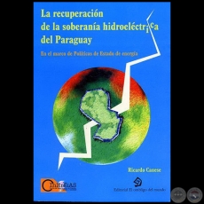 LA RECUPERACIN DE LA SOBERANA HIDROELCTRICA DEL PARAGUAY - Autor: RICARDO CANESE - Ao 2006 